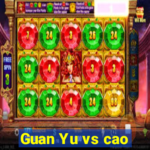 Guan Yu vs cao